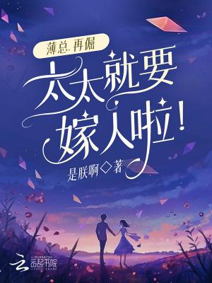 薄总,再倔,太太就要嫁人啦!