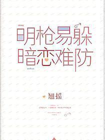 明枪易躲，暗恋难防（良辰美景好时光）