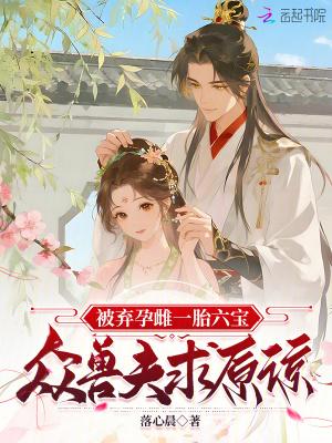 被弃孕雌一胎六宝,众兽夫求原谅