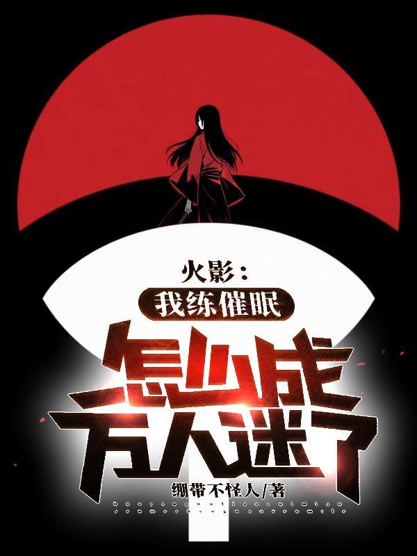 火影:我练催眠怎么成万人迷了